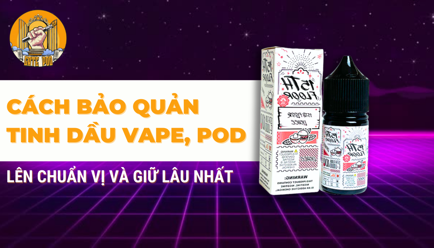 Cách bảo quản tinh dầu vape, pod lên chuẩn vị và giữ lâu nhất