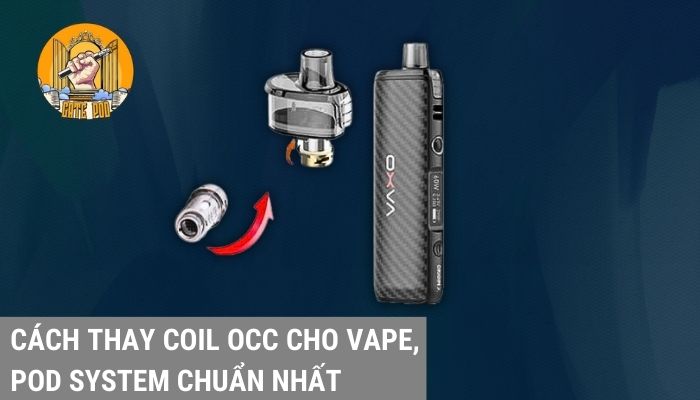 Cách thay Coil OCC cho Vape, Pod System chuẩn nhất