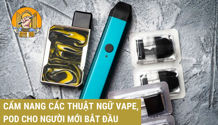 Cẩm nang các thuật ngữ Vape, Pod cho người mới bắt đầu